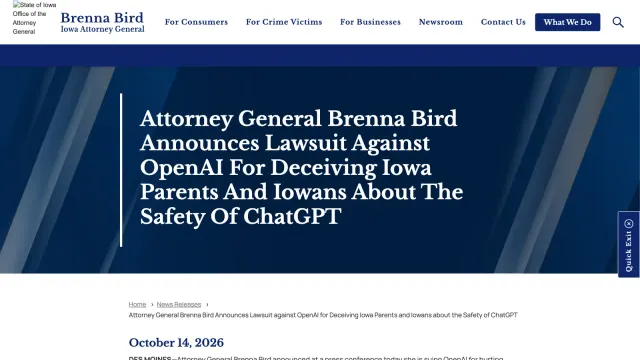 ประกาศข่าวของอัยการสูงสุดไอโอวา Brenna Bird ลงวันที่ 14 ตุลาคม 2026 เรื่องฟ้อง OpenAI ระบุว่าแคนซัส เนแบรสกา และเวสต์เวอร์จิเนียร่วมแถลง ส่วนอาร์คันซอ แอริโซนา ไอดาโฮ และมอนแทนาก็ฟ้องในศาลของรัฐ รวมเป็น 8 รัฐฟ้อง OpenAI