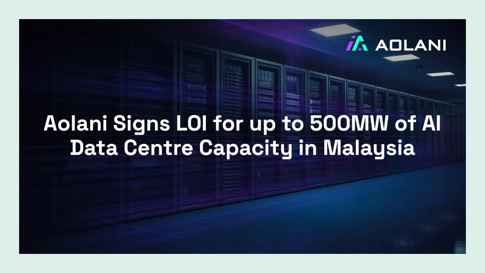 ภาพประกาศของ Aolani เรื่อง Aolani 500MW ลงนาม LOI รับพื้นที่ดาต้าเซ็นเตอร์ AI สูงสุด 500 เมกะวัตต์ในมาเลเซีย