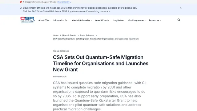 ประกาศข่าวของ Cyber Security Agency of Singapore ลงวันที่ 14 ตุลาคม 2026 หัวข้อ CSA Sets Out Quantum-Safe Migration Timeline for Organisations and Launches New Grant ระบุ CII ต้องย้ายเสร็จภายใน 2031 และองค์กรอื่นภายใน 2035