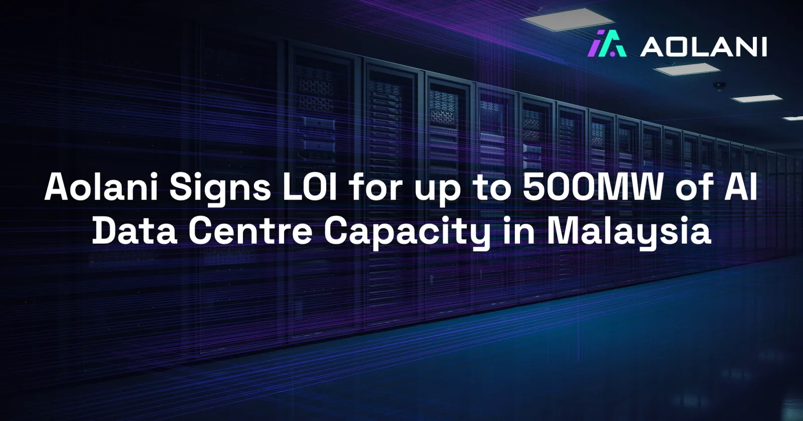 ภาพประกาศของ Aolani เรื่อง Aolani 500MW ลงนาม LOI รับพื้นที่ดาต้าเซ็นเตอร์ AI สูงสุด 500 เมกะวัตต์ในมาเลเซีย