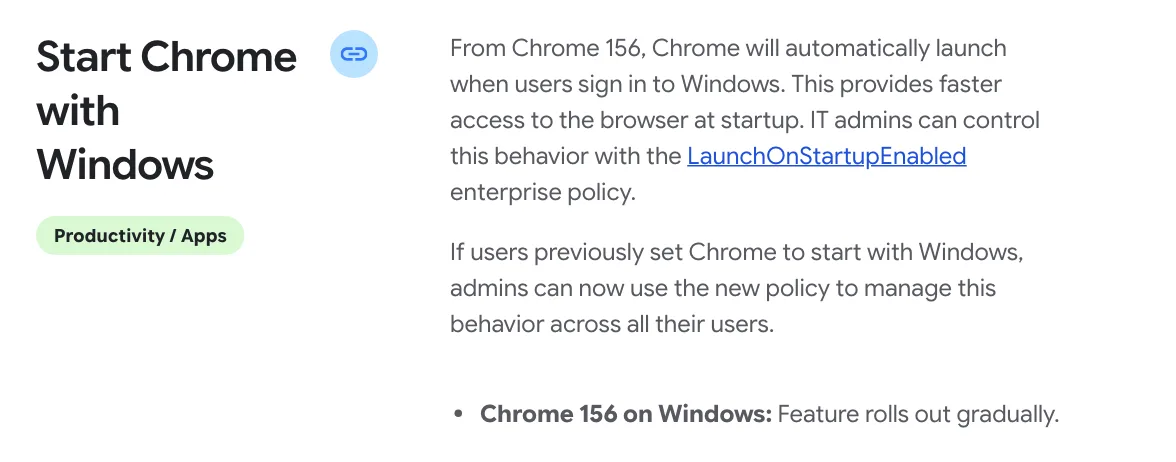บันทึกรุ่น Chrome Enterprise หัวข้อ Start Chrome with Windows ระบุว่าตั้งแต่ Chrome 156 เบราว์เซอร์จะเปิดเองเมื่อผู้ใช้ลงชื่อเข้า Windows และองค์กรคุมได้ด้วยนโยบาย LaunchOnStartupEnabled