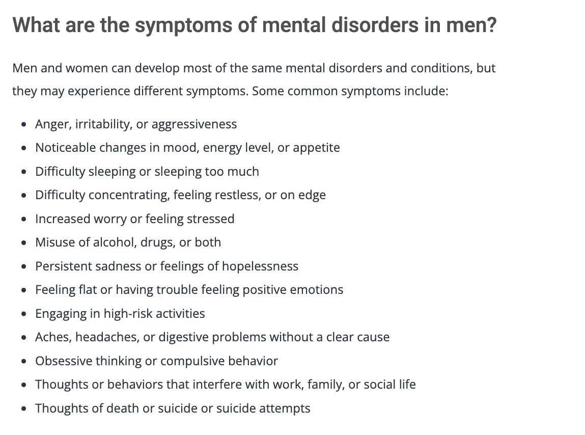 รายการอาการที่พบบ่อยของปัญหาสุขภาพจิตในผู้ชายจากหน้า Men and Mental Health ของ NIMH เช่น โกรธหงุดหงิด นอนผิดปกติ ใช้แอลกอฮอล์หรือสารเสพติด และทำกิจกรรมเสี่ยง