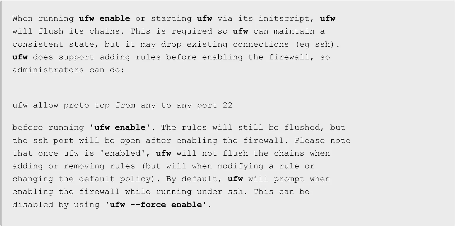 ส่วน REMOTE MANAGEMENT ใน man page ufw(8) ของ Ubuntu ระบุว่า ufw enable ล้าง chain และอาจตัดการเชื่อมต่อ SSH ให้เพิ่มกฎ ufw allow proto tcp from any to any port 22 ก่อนเปิด firewall
